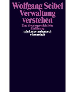 Verwaltung verstehen Eine theoriegeschichtliche Einführung - Wolfgang Seibel
