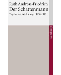 Der Schattenmann / Schauplatz Berlin Tagebuchaufzeichnungen 1938 - 1948 - Ruth Andreas-Friedrich