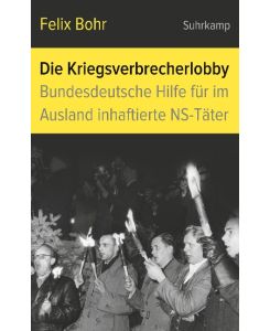 Die Kriegsverbrecherlobby Bundesdeutsche Hilfe für im Ausland inhaftierte NS-Täter - Felix Bohr