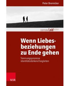 Wenn Liebesbeziehungen zu Ende gehen Trennungsprozesse identitätsstärkend begleiten - Peter Bremicker