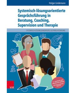Systemisch-lösungsorientierte Gesprächsführung in Beratung, Coaching, Supervision und Therapie Ein Lehr-, Lern- und Arbeitsbuch für Ausbildung und Praxis - Holger Lindemann