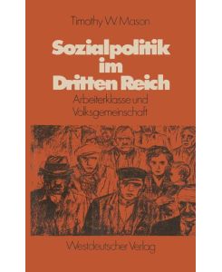 Sozialpolitik im Dritten Reich Arbeiterklasse und Volksgemeinschaft - Timothy W. Mason