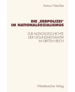 Die ¿Erbpolizei¿ im Nationalsozialismus Zur Alltagsgeschichte der Gesundheitsämter im Dritten Reich - Asmus Nitschke