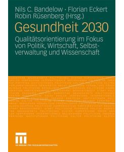 Gesundheit 2030 Qualitätsorientierung im Fokus von Politik, Wirtschaft, Selbstverwaltung und Wissenschaft