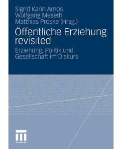 Öffentliche Erziehung revisited Erziehung, Politik und Gesellschaft im Diskurs