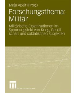Forschungsthema: Militär Militärische Organisationen im Spannungsfeld von Krieg, Gesellschaft und soldatischen Subjekten