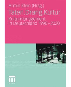 Taten. Drang. Kultur Kulturmanagement in Deutschland 1990 - 2030