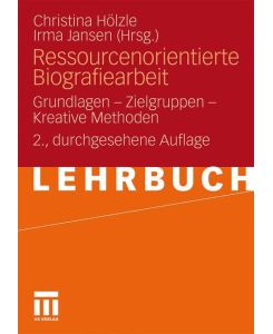 Ressourcenorientierte Biografiearbeit Grundlagen - Zielgruppen - Kreative Methoden