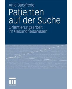 Patienten auf der Suche Orientierungsarbeit im Gesundheitswesen - Anja Bargfrede