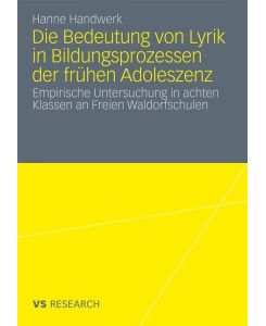 Die Bedeutung von Lyrik in Bildungsprozessen der frühen Adoleszenz Empirische Untersuchung in achten Klassen an Freien Waldorfschulen - Hanne Handwerk