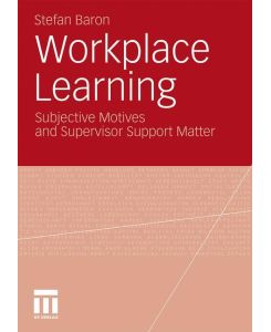 Workplace Learning Subjective Motives and Supervisor Support Matter - Stefan Baron