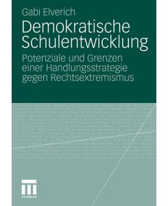 Demokratische Schulentwicklung Potenziale und Grenzen einer Handlungsstrategie gegen Rechtsextremismus - Gabi Elverich