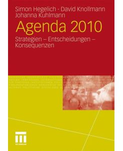 Agenda 2010 Strategien - Entscheidungen - Konsequenzen - Simon Hegelich, Johanna Kuhlmann, David Knollmann