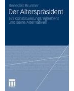 Der Alterspräsident Ein Konstituierungsreglement und seine Alternativen - Benedikt Brunner
