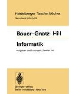 Informatik Zweiter Teil: Aufgaben und Lösungen - F. L. Bauer, U. Hill, R. Gnatz