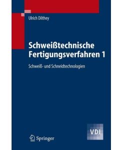 Schweißtechnische Fertigungsverfahren 1 Schweiß- und Schneidtechnologien - Ulrich Dilthey