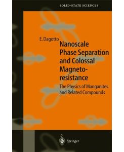 Nanoscale Phase Separation and Colossal Magnetoresistance The Physics of Manganites and Related Compounds - Elbio Dagotto