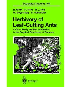 Herbivory of Leaf-Cutting Ants A Case Study on Atta colombica in the Tropical Rainforest of Panama - Rainer Wirth, Hubert Herz, Bert Hölldobler, Wolfram Beyschlag, Ronald J. Ryel