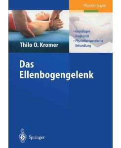Das Ellenbogengelenk Grundlagen, Diagnostik, physiotherapeutische Behandlung - Thilo O. Kromer