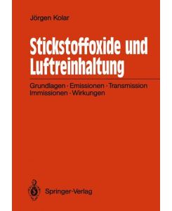 Stickstoffoxide und Luftreinhaltung Grundlagen, Emissionen, Transmission, Immissionen, Wirkungen - Jörgen Kolar
