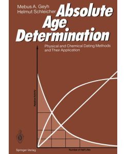 Absolute Age Determination Physical and Chemical Dating Methods and Their Application - Mebus A. Geyh, Helmut Schleicher, Clark Newcomb