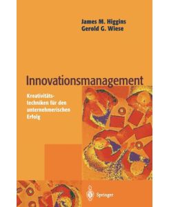 Innovationsmanagement Kreativitätstechniken für den unternehmerischen Erfolg - Gerold G. Wiese, James M. Higgins