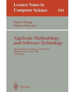 Algebraic Methodology and Software Technology 5th International Conference, AMAST '96 Munich, Germany, July 1996. Proceedings