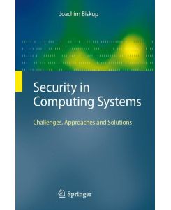 Security in Computing Systems Challenges, Approaches and Solutions - Joachim Biskup