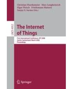 The Internet of Things First International Conference, IOT 2008, Zurich, Switzerland, March 26-28, 2008, Proceedings