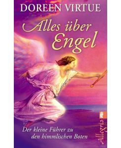 Alles über Engel Der kleine Führer zu den himmlischen Boten - Doreen Virtue, Angelika Hansen