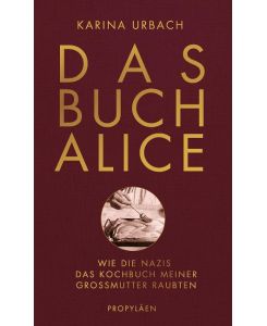 Das Buch Alice Wie die Nazis das Kochbuch meiner Großmutter raubten | Die Historikerin Karina Urbach kommt einem perfiden Verbrechen auf die Spur - Karina Urbach