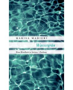 Wassergrün Eine Kindheit in Istrien - Marisa Madieri, Ragni Maria Gschwend