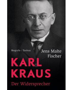 Karl Kraus Der Widersprecher. Biografie - Jens Malte Fischer