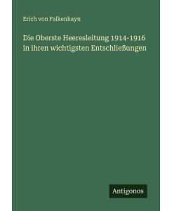 Die Oberste Heeresleitung 1914-1916 in ihren wichtigsten Entschließungen