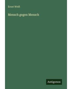 Mensch gegen Mensch - Ernst Weiß