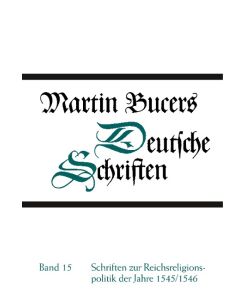 Schriften zur Reichsreligionspolitik der Jahre 1545/1546 - Martin Bucer