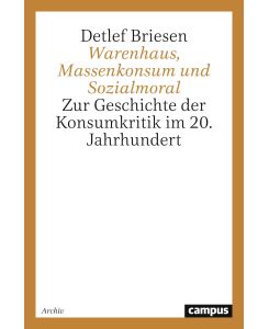 Warenhaus, Massenkonsum und Sozialmoral Zur Geschichte der Konsumkritik im 20. Jahrhundert - Detlef Briesen