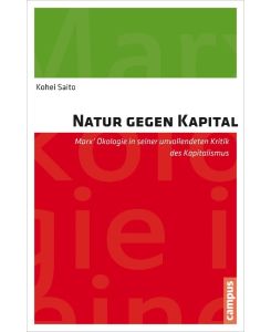 Natur gegen Kapital Marx' Ökologie in seiner unvollendeten Kritik des Kapitalismus - Kohei Saito