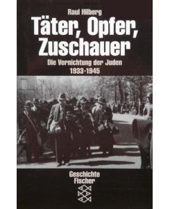 Täter, Opfer, Zuschauer Die Vernichtung der Juden 1933-1945 - Raul Hilberg