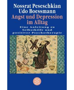 Angst und Depression im Alltag Eine Anleitung zu Selbsthilfe und positiver Psychotherapie - Nossrat Peseschkian, Udo Boessmann