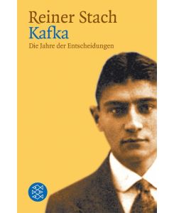 Kafka Die Jahre der Entscheidungen - Reiner Stach