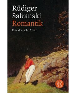 Romantik Eine deutsche Affäre - Rüdiger Safranski