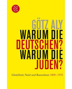 Warum die Deutschen? Warum die Juden? Gleichheit, Neid und Rassenhass - 1800 bis 1933 - Götz Aly