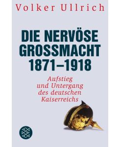 Die nervöse Großmacht 1871 - 1918 Aufstieg und Untergang des deutschen Kaiserreichs - Volker Ullrich