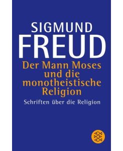 Der Mann Moses und die monotheistische Religion Schriften über die Religion - Sigmund Freud