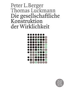 Die gesellschaftliche Konstruktion der Wirklichkeit Eine Theorie der Wissenssoziologie - Peter Berger, Thomas Luckmann