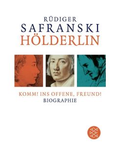 Hölderlin: Komm! ins Offene, Freund! Biographie - Rüdiger Safranski