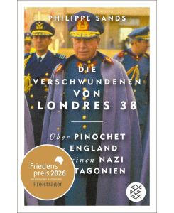 Die Verschwundenen von Londres 38 Über Pinochet in England und einen Nazi in Patagonien | Ausgezeichnet mit dem Friedenspreis des Deutschen Buchhandels - Philippe Sands, Thomas Bertram, Henning Dedekind