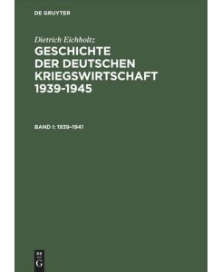 Geschichte der deutschen Kriegswirtschaft 1939¿1945 - Dietrich Eichholtz