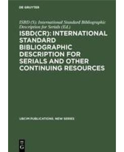 ISBD(CR): International Standard Bibliographic Description for Serials and Other Continuing Resources Revised from the ISBD(S): International Standard Bibliographic Description forSerials